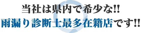当社は県内で希少な!!雨漏り診断士在籍店です!!
