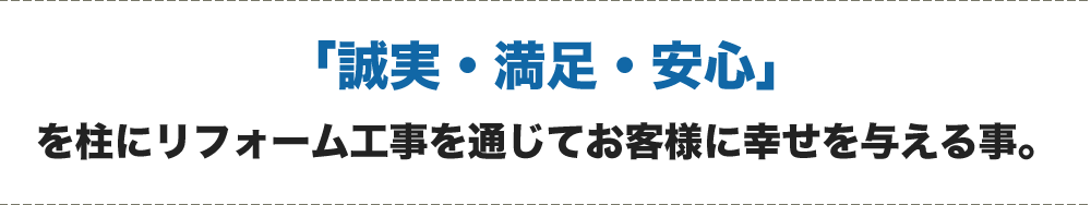 誠実・満足・安心を柱にリフォーム工事を通じてお客様に幸せを与えること。